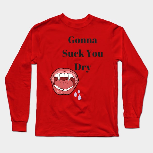 Suck you dry Long Sleeve T-Shirt by dmangelo